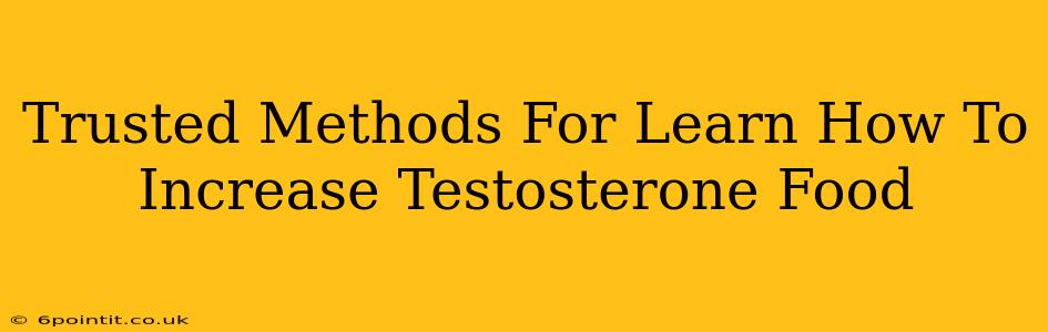 Trusted Methods For Learn How To Increase Testosterone Food