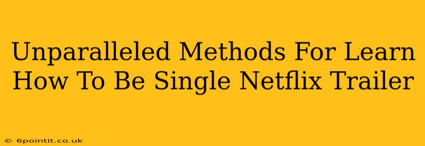 Unparalleled Methods For Learn How To Be Single Netflix Trailer