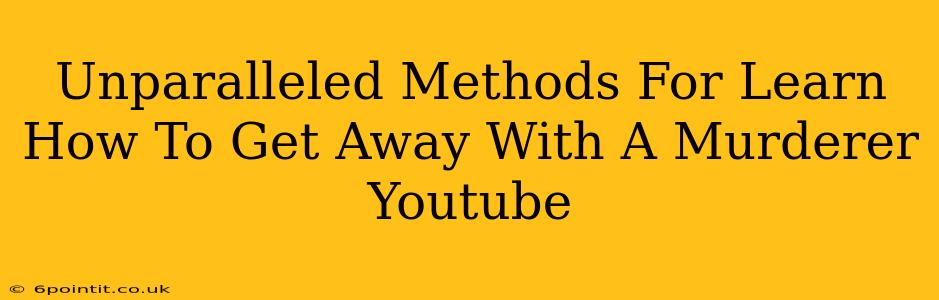 Unparalleled Methods For Learn How To Get Away With A Murderer Youtube