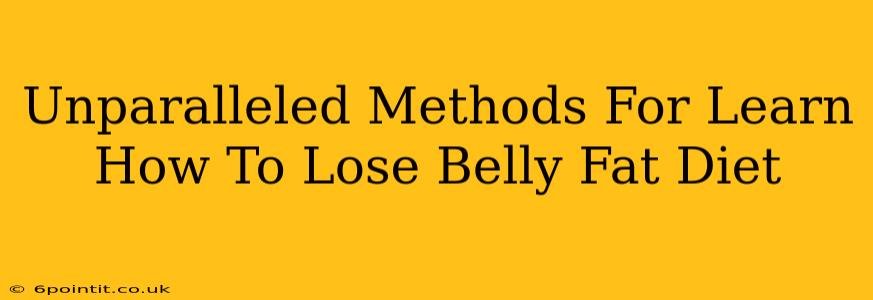 Unparalleled Methods For Learn How To Lose Belly Fat Diet