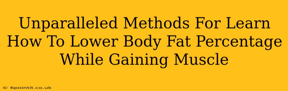 Unparalleled Methods For Learn How To Lower Body Fat Percentage While Gaining Muscle