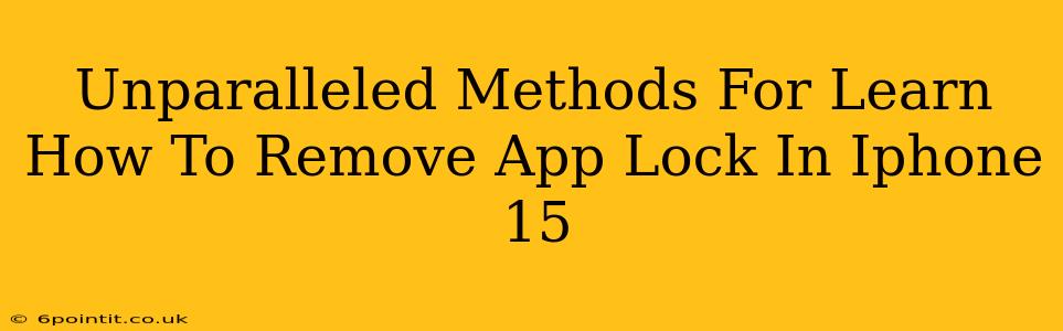 Unparalleled Methods For Learn How To Remove App Lock In Iphone 15