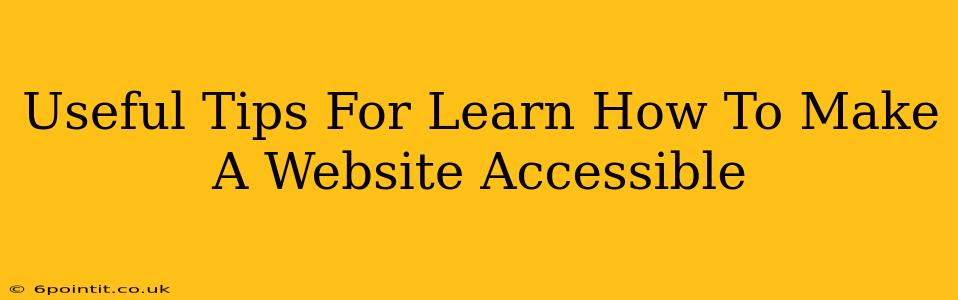 Useful Tips For Learn How To Make A Website Accessible