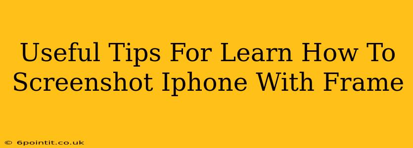 Useful Tips For Learn How To Screenshot Iphone With Frame