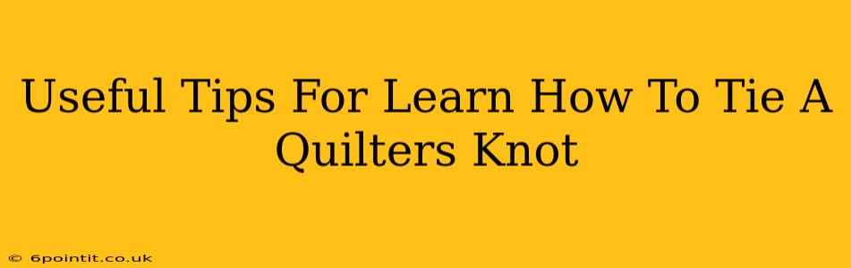 Useful Tips For Learn How To Tie A Quilters Knot