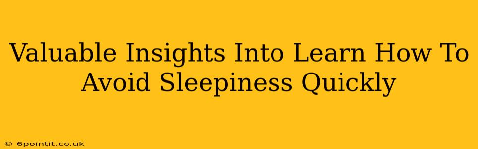 Valuable Insights Into Learn How To Avoid Sleepiness Quickly