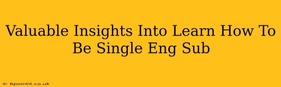 Valuable Insights Into Learn How To Be Single Eng Sub