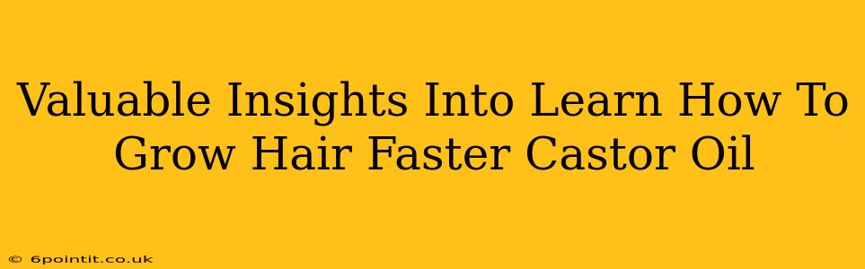 Valuable Insights Into Learn How To Grow Hair Faster Castor Oil