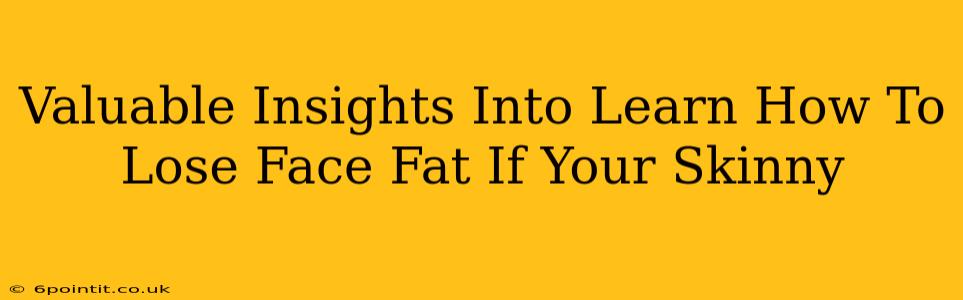 Valuable Insights Into Learn How To Lose Face Fat If Your Skinny