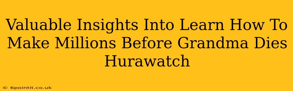 Valuable Insights Into Learn How To Make Millions Before Grandma Dies Hurawatch