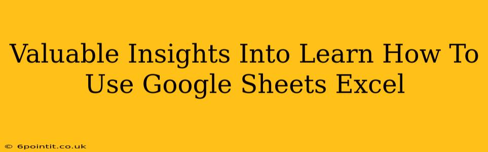 Valuable Insights Into Learn How To Use Google Sheets Excel