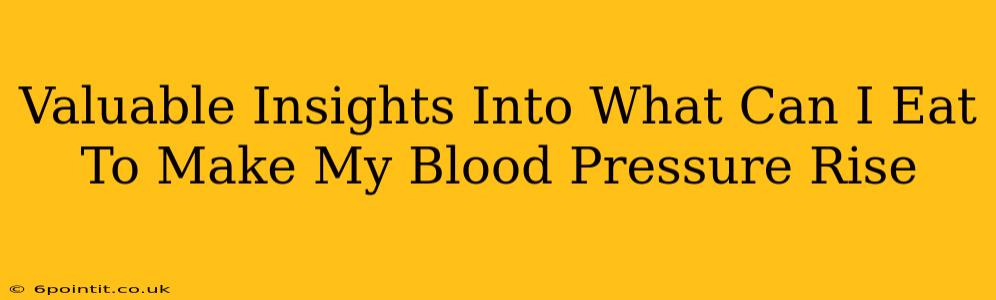 Valuable Insights Into What Can I Eat To Make My Blood Pressure Rise